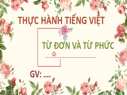 Bài giảng Ngữ văn 6 (Sách Cánh diều) - Bài 1: Truyện - Thực hành Tiếng Việt: Từ đơn, từ phức