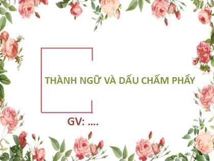 Bài giảng Ngữ văn 6 (Sách Cánh diều) - Bài 4: Văn bản nghị luận - Thực hành Tiếng Việt: Thành ngữ và dấu chấm phẩy