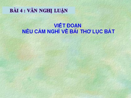 Bài giảng Ngữ văn 6 (Sách Cánh diều) - Bài 4: Văn bản nghị luận - Viết đoạn nêu cảm nghĩ về bài thơ lục bát