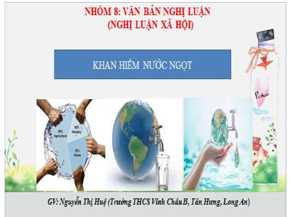 Bài giảng Ngữ văn 6 (Sách Cánh diều) - Bài 8: Văn bản nghị luận - Khan hiếm nước ngọt - Nguyễn Thị Huệ
