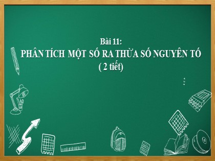 Bài giảng Toán Lớp 6 (Sách Cánh diều) - Đại số - Chương 1, Bài 11: Phân tích ra thừa số nguyên tố