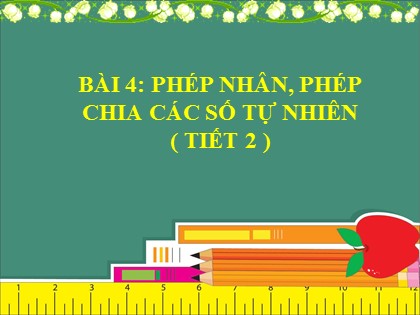 Bài giảng Toán Lớp 6 (Sách Cánh diều) - Đại số - Chương 1, Bài 4: Phép nhân, phép chia các số tự nhiên (Tiết 2)