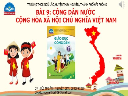 Bài giảng Giáo dục công dân 6 (Chân trời sáng tạo) - Bài 9: Công dân nước Cộng hoà xã hội chủ nghĩa Việt Nam