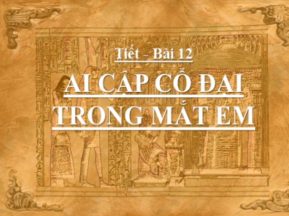 Bài giảng Mĩ thuật 6 (Chân trời sáng tạo) - Chủ đề 4: Nghệ thuật cổ đại thế giới và Việt Nam - Bài 12: Ai Cập cổ đại trong mắt em