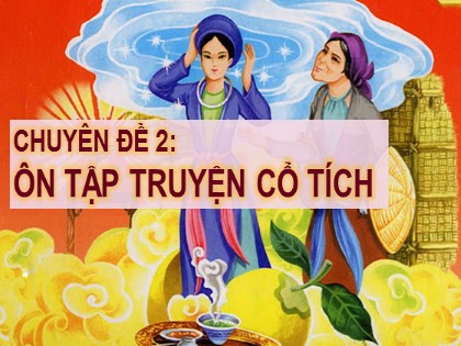 Bài giảng Ngữ văn 6 - Chuyên đề 2: Ôn tập truyện cổ tích