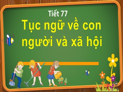 Bài giảng Ngữ văn 6 - Tiết 77: Tục ngữ về con người và xã hội