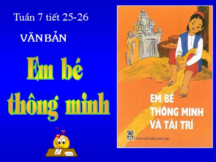 Bài giảng Ngữ văn 6 - Tuần 7, Tiết 25-26: Văn bản: Em bé thông minh