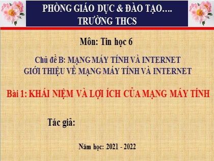 Bài giảng Tin học 6 Sách Cánh diều - Chủ đề B - Bài 1: Khái niệm và lợi ích của mạng máy tính