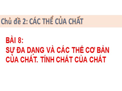 Giáo án Khoa học tự nhiên Lớp 6 - Chủ đề 2, Bài 8: Sự đa dạng và các thể chất cơ bản của chất. Tính chất của chất - Sách Chân trời sáng tạo