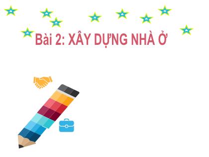 Bài giảng Công nghệ 6 (Kết nối tri thức) - Tiết 3, Bài 2: Xây dựng nhà ở