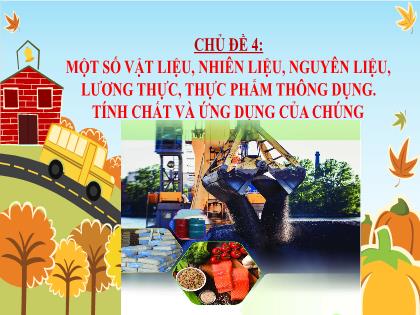 Bài giảng Khoa học tự nhiên 6 (Chân trời sáng tạo) - Bài 11: Một số vật liệu, nhiên liệu, nguyên liệu, lương thực, thực phẩm thông dụng. Tính chất và ứng dụng của chúng