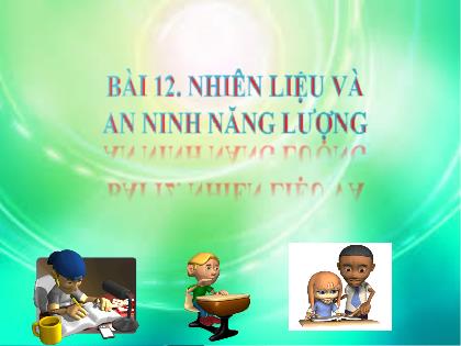 Bài giảng Khoa học tự nhiên 6 (Chân trời sáng tạo) - Bài 12: Nhiên liệu và an ninh năng lượng