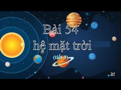 Bài giảng Khoa học tự nhiên 6 (Kết nối tri thức) - Bài 54: Hệ mặt trời (tiết 1)