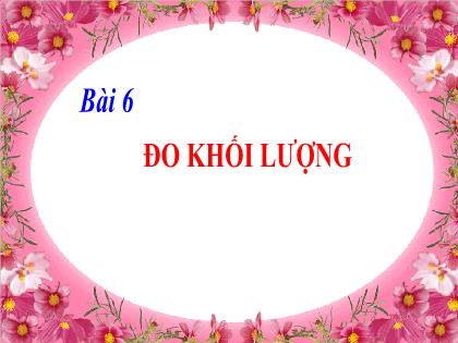 Bài giảng Khoa học tự nhiên 6 (Kết nối tri thức) - CH1, Bài 6: Đo khối lượng