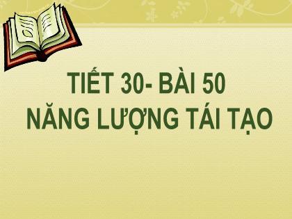 Bài giảng Khoa học tự nhiên 6 (Kết nối tri thức) - Tiết 30, Bài 50: Năng lượng tái tạo (tiết 1)
