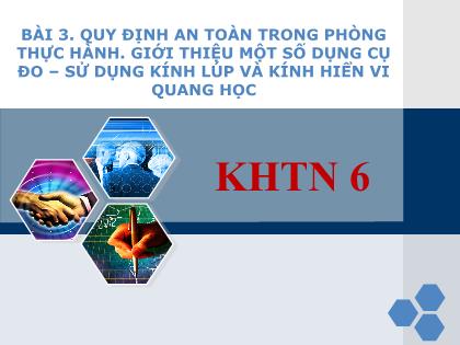 Bài giảng Khoa học tự nhiên Lớp 6 (Chân trời sáng tạo) - Bài 3: Quy định an toàn trong phòng thực hành. Giới thiệu một số dụng cụ đo - Sử dụng kính lúp và kính hiển vi quang học