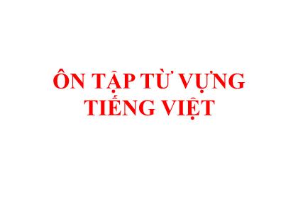 Bài giảng Ngữ văn 6 (Kết nối tri thức) - Ôn tập từ vựng Tiếng Việt