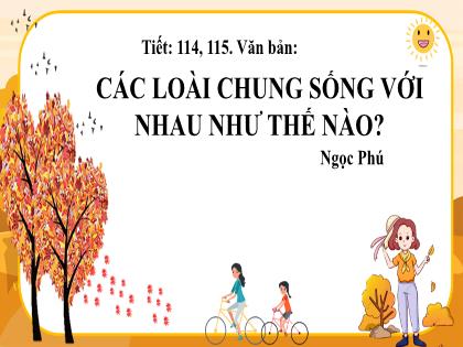 Bài giảng Ngữ văn 6 (Kết nối tri thức) - Tiết 114+115, Văn bản: Các loài chung sống với nhau như thế nào?