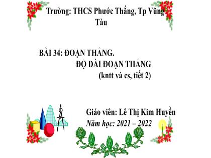 Bài giảng Toán 6 (Kết nối tri thức) - Bài 34: Đoạn thẳng. Độ dài đoạn thẳng (tiết 2) - Năm học 2021-2022