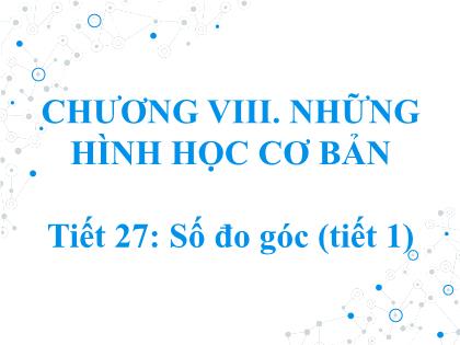 Bài giảng Toán 6 (Kết nối tri thức) - Bài 37: Số đo góc (tiết 1)