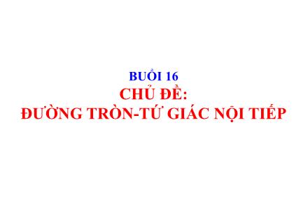 Bài giảng Toán hình 6 - Chủ đề: Đường tròn, tứ giác nội tiếp