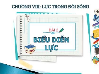 Bài giảng Vật lí 6 (Kết nối tri thức) - Chương VIII, Bài 2: Biểu diễn lực