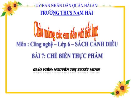 Bài giảng Công nghệ 6 (Cánh diều) - Bài 7: Chế biến thực phẩm - Nguyễn Thị Tuyết Minh