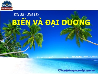 Bài giảng Địa lí 6 (Chân trời sáng tạo) - Bài 18: Biển và đại dương - Trường THCS Trần Văn Ơn