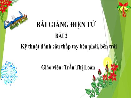 Bài giảng Giáo dục thể chất 6 (Kết nối tri thức) - Bài 2: Kỹ thuật đánh cầu thấp tay bên phải, bên trái - Trần Thị Loan