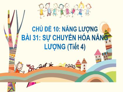 Bài giảng Khoa học tự nhiên 6 (Kết nối tri thức) - Chủ đề 10 - Bài 31: Sự chuyển hóa năng lượng (Tiết 4) - Trường THCS Nhơn Bình