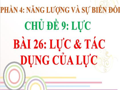 Bài giảng Khoa học tự nhiên 6 (Kết nối tri thức) - Chủ đề 9 - Bài 26: Lực và tác dụng của lực - Trường THCS Nguyễn Chuyên Mỹc