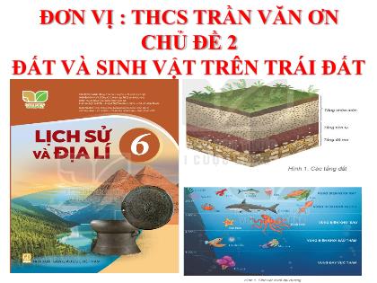 Bài giảng Lịch sử và Địa lí 6 (Kết nối tri thức) - Chủ đề 2: Đất và sinh vật trên trái đất - Trường THCS Trần Văn Ơn