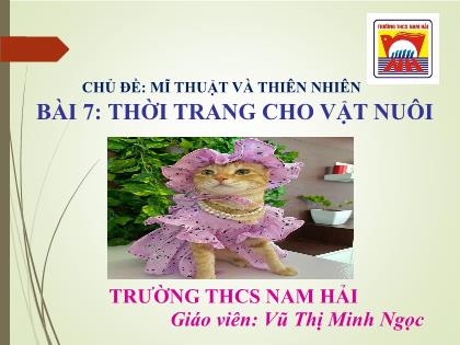 Bài giảng Mĩ thuật 6 (Cánh diều) - Bài 7: Thời trang cho vật nuôi - Năm học 2024-2025 - Vũ Thị Minh Ngọc