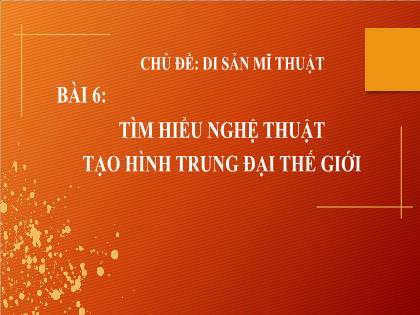 Bài giảng Mĩ thuật 7 - Bài 6: Tìm hiểu nghệ thuật tạo hình trung đại thế giới - Trường THCS Nam Hải