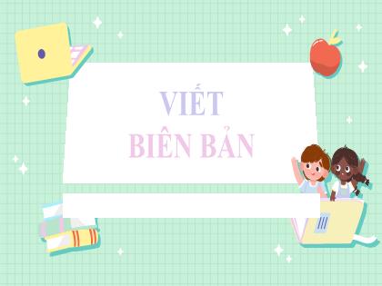 Bài giảng Ngữ văn 6 (Cánh diều) - Bài: Viết biên bản - Trường THCS Nguyễn Chuyên Mỹ