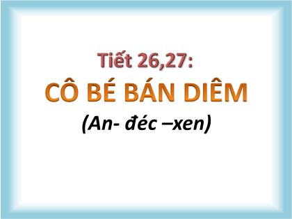 Bài giảng Ngữ văn 6 (Cánh diều) - Tiết 26+27 - Bài: Cô bé bán diêm - Trường THCS Nam Hải