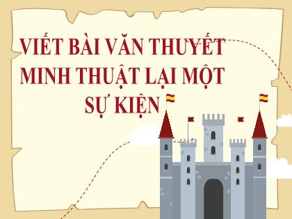 Bài giảng Ngữ văn 6 (Chân trời sáng tạo) - Bài: Viết bài văn thuyết minh thuật lại một sự kiện - Trường THCS Nguyễn Chuyên Mỹ