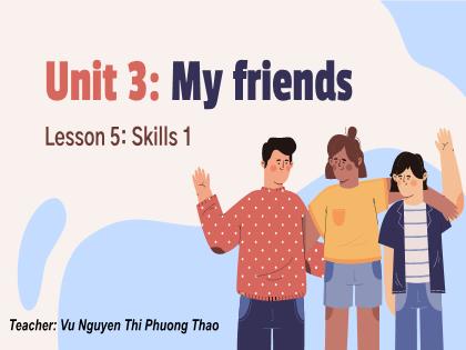 Bài giảng Tiếng Anh 6 (Global Success) - Unit 3: My friends - Lesson 5 - Vũ Nguyễn Thị Phương Thảo