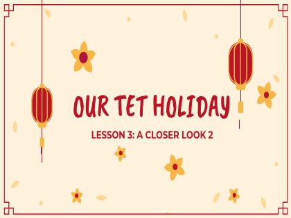 Bài giảng Tiếng Anh 6 (Global Success) - Unit 6: Our Tet Holiday - Lesson 3 - Trường THCS Nguyễn Chuyên Mỹ