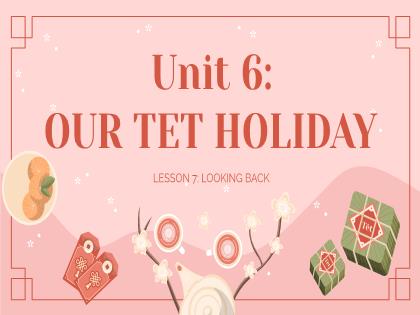 Bài giảng Tiếng Anh 6 (Global Success) - Unit 6: Our Tet Holiday - Lesson 7 - Trường THCS Nguyễn Chuyên Mỹ