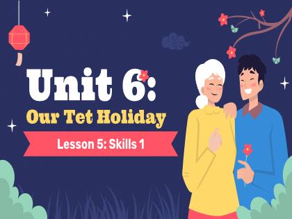 Bài giảng Tiếng Anh 6 (Global Success) - Unit 6: Our Tet Holiday - Lesson 5 - Trường THCS Nguyễn Chuyên Mỹ