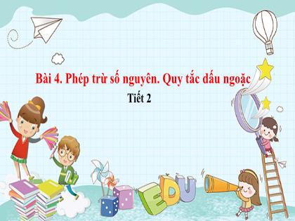 Bài giảng Toán 6 (Cánh diều) - Bài 4: Phép trừ số nguyên. Quy tắc dấu ngoặc - Trường THCS Nguyễn Chuyên Mỹ